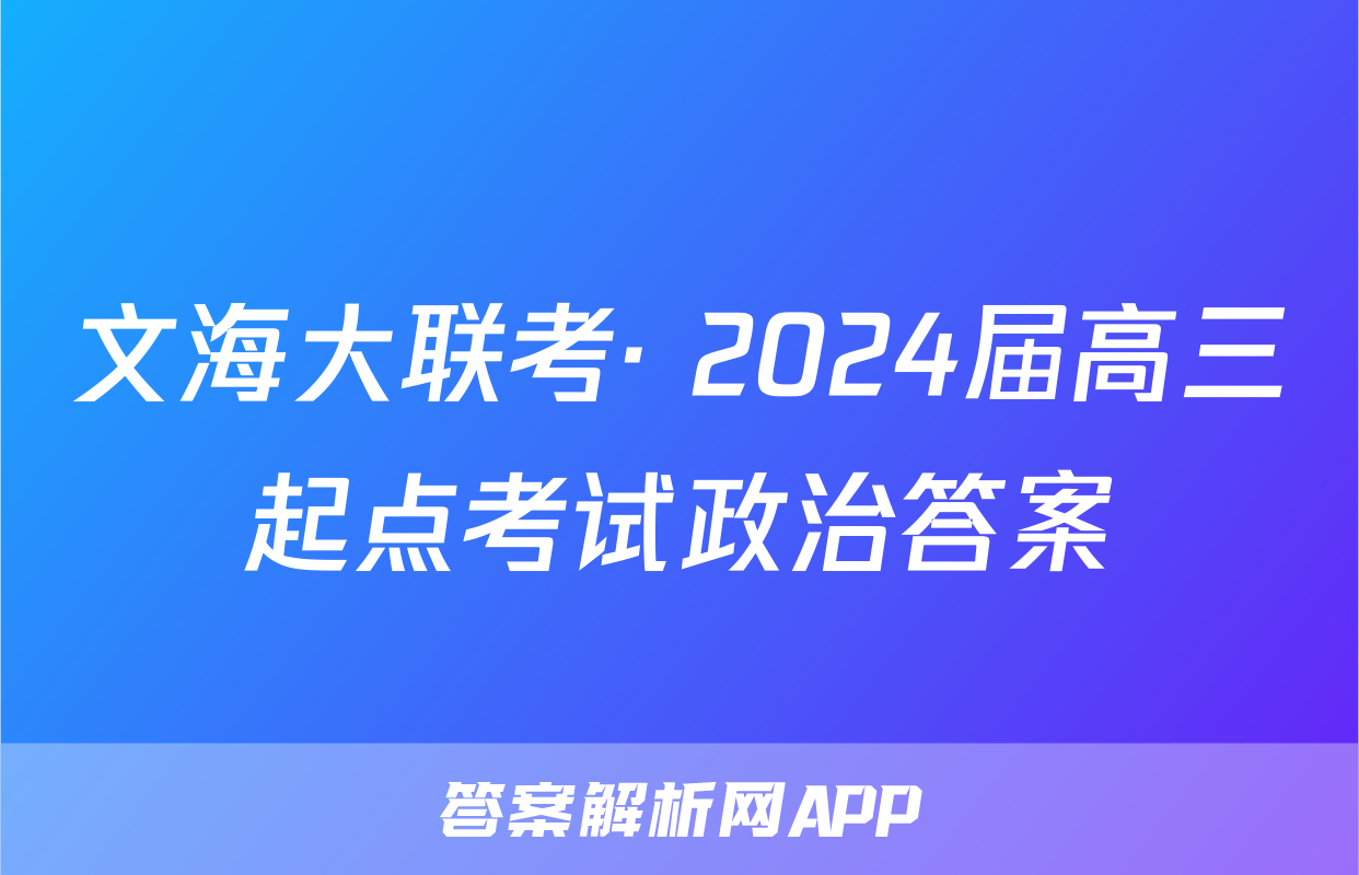 文海大联考· 2024届高三起点考试政治答案